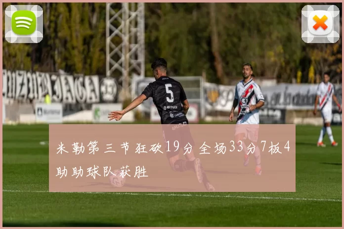 米勒第三节狂砍19分全场33分7板4助助球队获胜